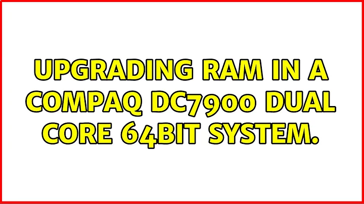 Upgrading RAM in a Compaq dc7900 dual core 64bit system. (2 Solutions!!)