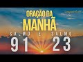 Orao poderosa da manh com o salmo 91 e o salmo 23