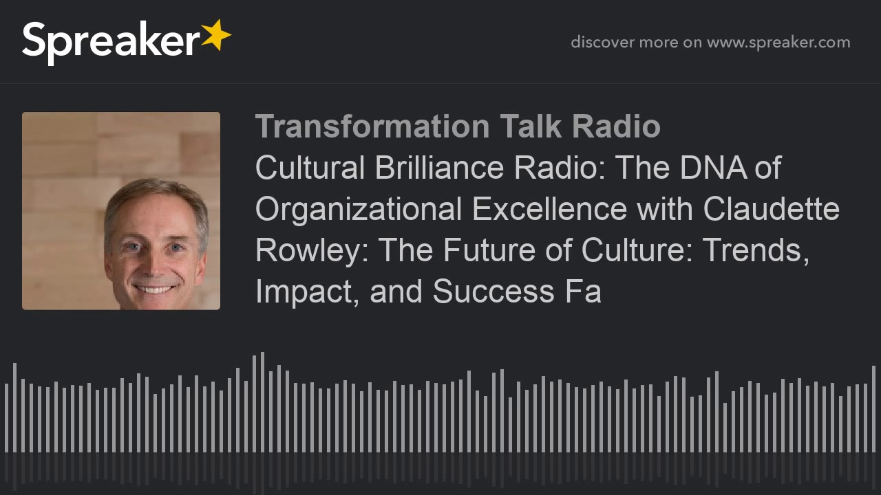 Cultural Brilliance Radio: The DNA of Organizational Excellence with Claudette Rowley: The Future of