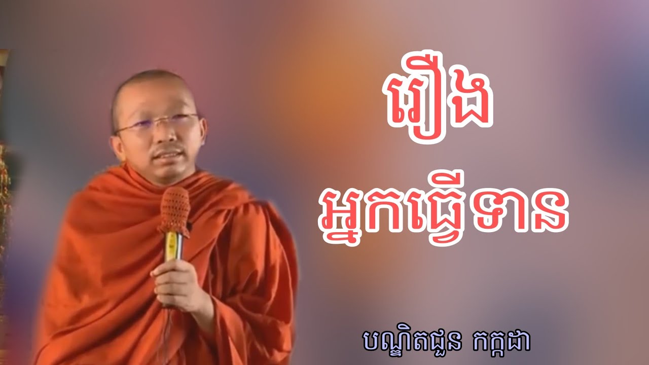 រឿង អ្នកធ្វើទាន ទេសនាដោយលោកគ្រូ ជួន កក្កដា)