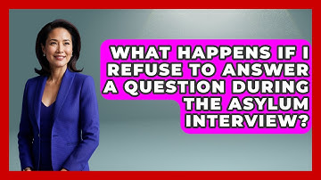 What Happens If I Refuse To Answer A Question During The Asylum Interview?