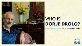 About Dorje Drolo: Conversation with Dr. John Whitney Pettit