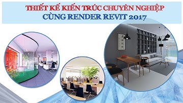 Chuyên gia Thiết kế Kiến trúc cùng Render Revit