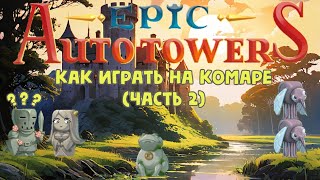 Epic Auto Towers #74 - Как играть на комаре (часть 2).