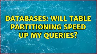 Databases: Will table partitioning speed up my queries?