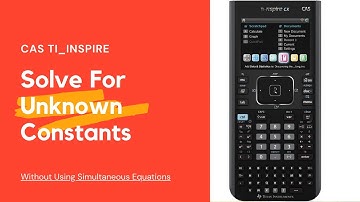 CAS Ti-Inspire How To Solve For Unknown Constants - Without Using Simultaneous Equations