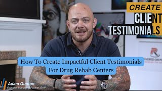 How To Create Impactful Client Testimonials For Drug Rehab Centers