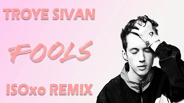 Troye Sivan - Fools (ISOxo Remix)