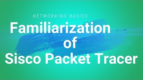 Familiarization of Sisco Packet Tracer