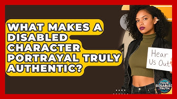What Makes A Disabled Character Portrayal Truly Authentic? - Your Disabled Truth