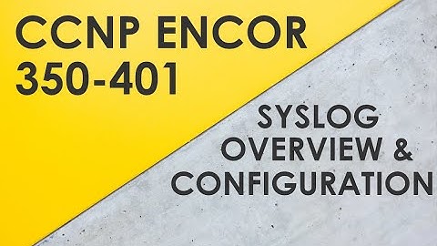 Syslog Overview & Configuration - Cisco CCNP ENCOR 350-401