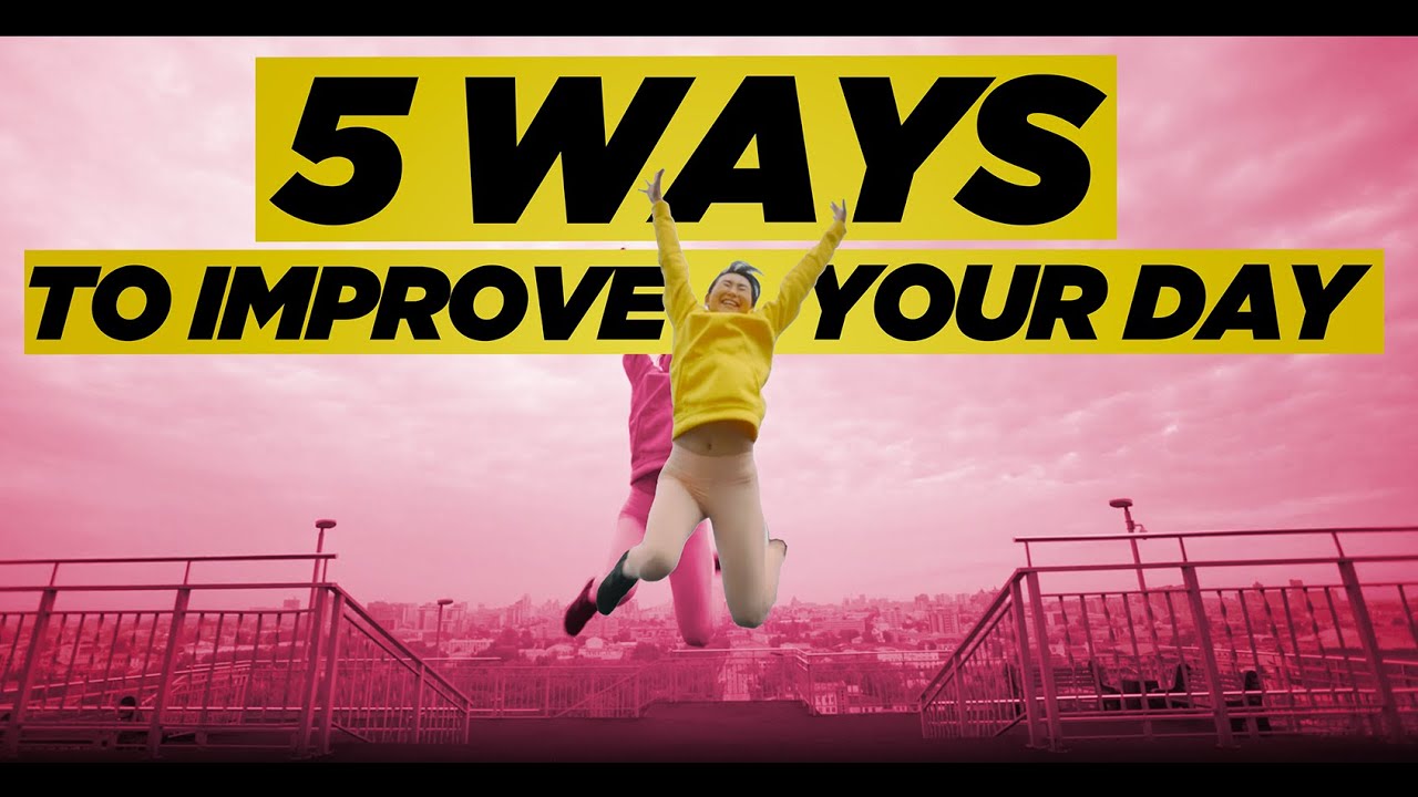 5 Ways to improve your day - YouTube