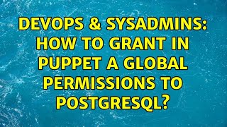 DevOps & SysAdmins: How to grant in Puppet a global permissions to PostgreSQL?