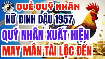 Nữ Đinh Dậu 1957: bất ngờ với quý nhân và tài lộc xuất hiện