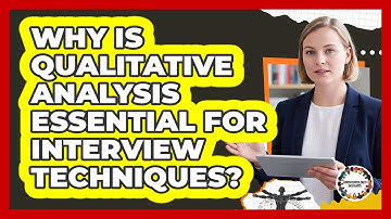 Why Is Qualitative Analysis Essential For Interview Techniques? - Anthropology Insights