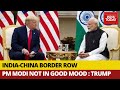 PM Modi Not In 'Good Mood' Over Ladakh StandOff With China, Says Donald Trump