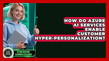 How Do Azure AI Services Enable Customer Hyper-personalization? - AI and Machine Learning Explained