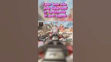 I just hate who play highground in deathmatch in apex legends