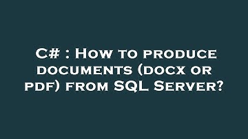 C# : How to produce documents (docx or pdf) from SQL Server?