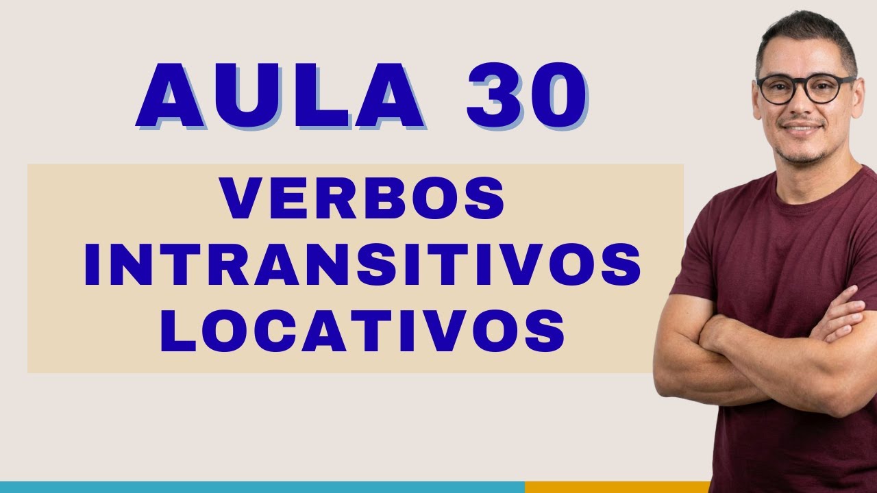 AULA 30 - VERBOS INTRANSITIVOS LOCATIVOS