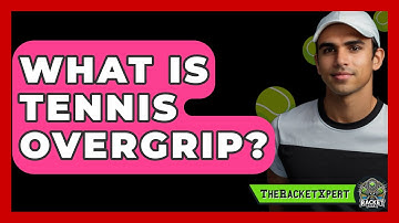 What Is Tennis Overgrip? - The Racket Xpert