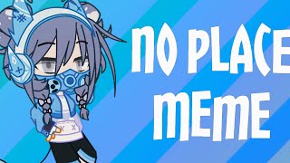 No place meme | Gacha Club |