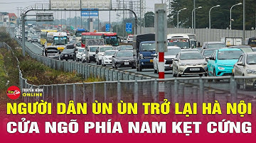 Người dân ùn ùn trở lại Hà Nội sau kỳ nghỉ Tết Nguyên Đán, nhiều tuyến đường cửa ngõ kẹt cứng
