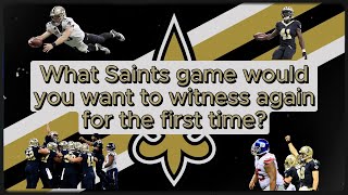 What Saints game would you re-live for the first time?