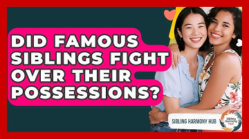 Did Famous Siblings Fight Over Their Possessions? - Sibling Harmony Hub