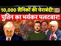Russia-Ukraine War: 10,000 सैनिकों की घेराबंदी! Zelensky की हार तय? | Trump | NATO | Putin | N18G