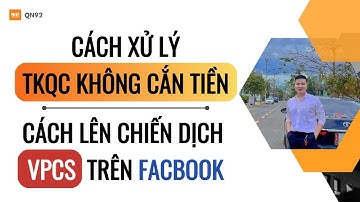 Cách xử lý TKQC không cắn tiền và cách lên chiến dịch VPCS trên Facebook |Qn92