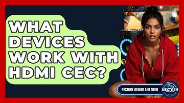 What Devices Work With HDMI CEC? - NextGen Viewing and Audio