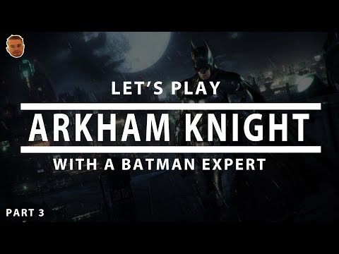 Let's Play Arkham Knight With A Batman Expert | PART 3