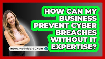 How Can My Business Prevent Cyber Breaches Without IT Expertise? - InsuranceGuide360.com