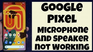Google Pixel How to Fix Microphone and Speaker not Working