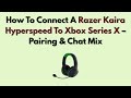 How To Connect A Razer Kaira Hyperspeed To Xbox Series X – Pairing & Chat Mix
