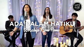 Video thumbnail of "Ada Dalam Hatiku - LOJ Worship (Worship From Home)"