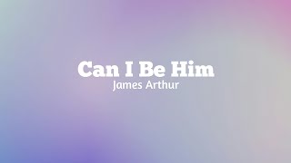James Arthur - Can I Be Him (Lyrics)