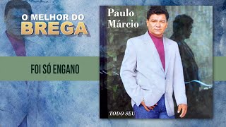 Video thumbnail of "Paulo Márcio - Foi Só Engano"