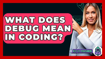 What Does Debug Mean In Coding? - Next LVL Programming
