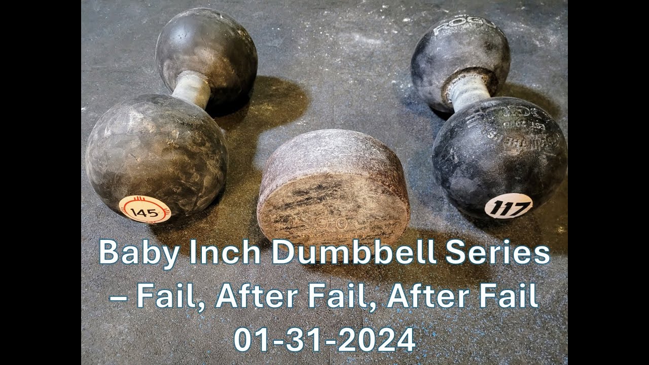 Baby Inch Dumbbell Series – Fail, After Fail, After Fail 01-31-2024