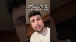 If Logan and Dylan from love on the spectrum went to the Cheesecake Factory