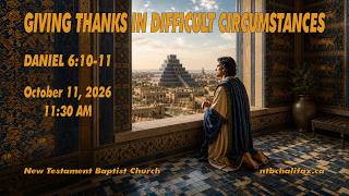GIVING THANKS IN DIFFICULT CIRCUMSTANCES  - (Daniel 6:10-11)
