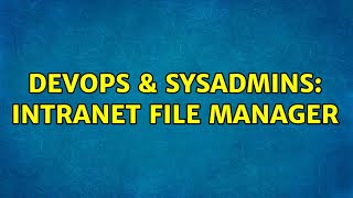 Famous DevOps & SysAdmins: Intranet file manager (3 Solutions!!) Wealth