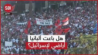 احتجاجات شعبية واسعة.. هل باعت ألبانيا أراضي لإسرائيل؟