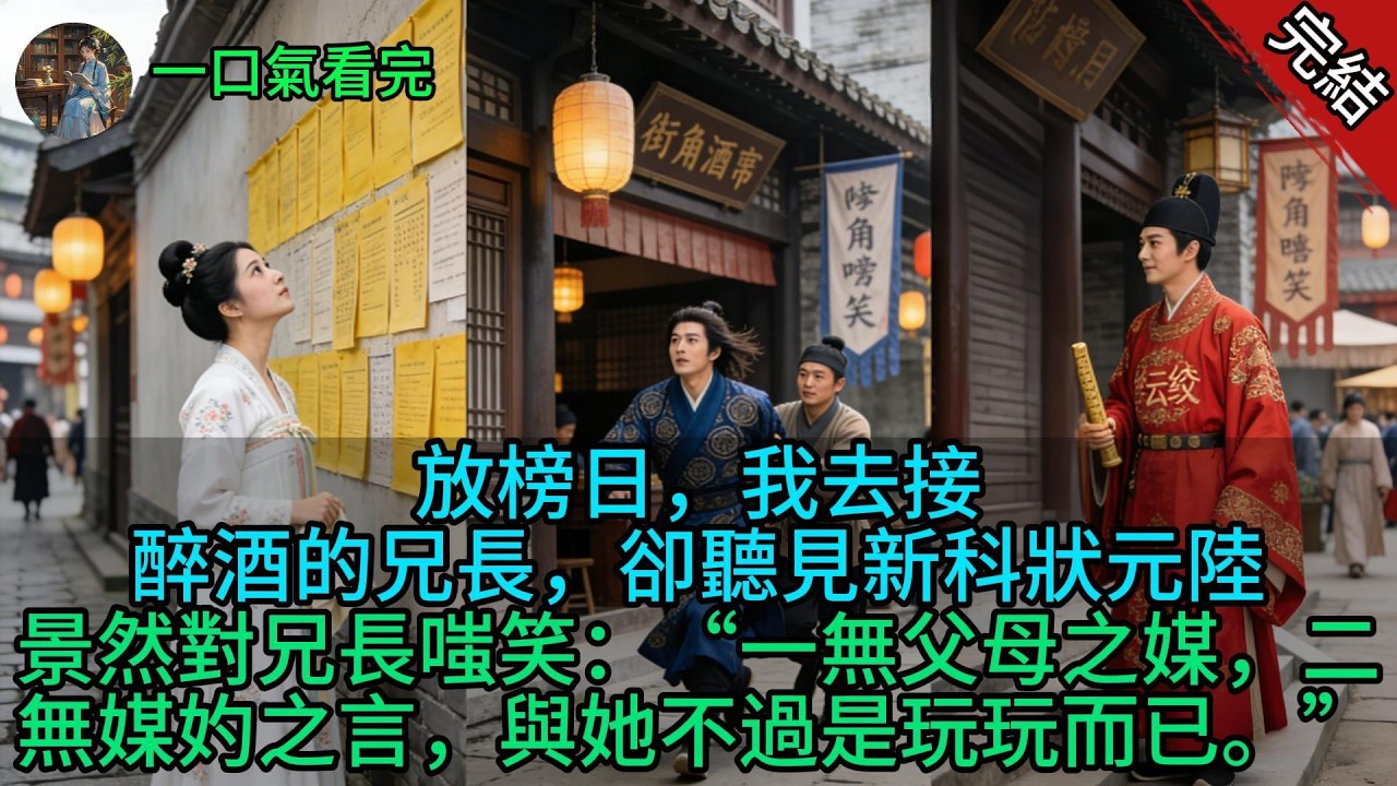【原創小說已完結】放榜日，我去接醉酒的兄長，卻聽見新科狀元陸景然對兄長嗤笑：“一無父母之媒，二無媒妁之言，與她不過是玩玩而已。”
