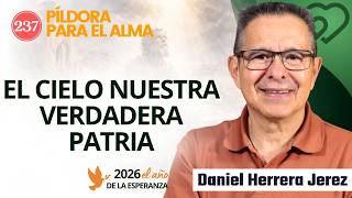 El Cielo Nuestra Verdadera Patria I Píldora De Los Viernes 237 I Daniel Herrera Jerez
