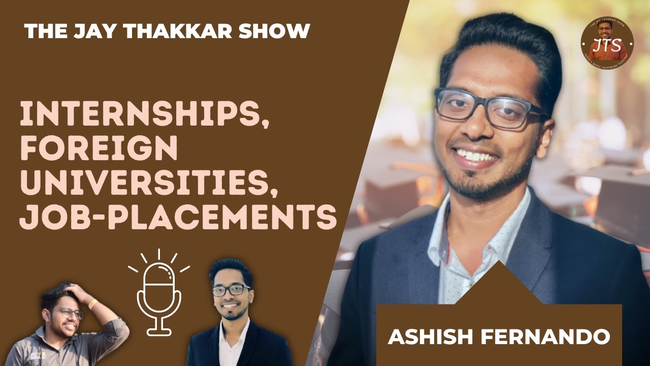 INTERNSHIPS, FOREIGN UNIVERSITIES, JOB-PLACEMENTS | ASHISH FERNANDO | THE JAY THAKKAR SHOW EP:- 33
