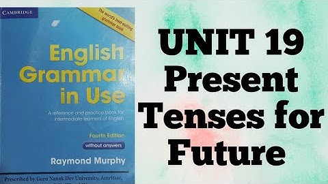 Unit 19 Present Tenses for Future English Grammar in Use by Raymond Murphy for BA Sem I GNDU