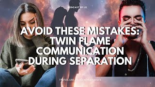 Avoid These Mistakes: Your Ultimate Guide to Twin Flame Communication During Separation